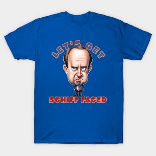 Let's get Schiff Faced, Congressman Adam Schiff T-Shirt